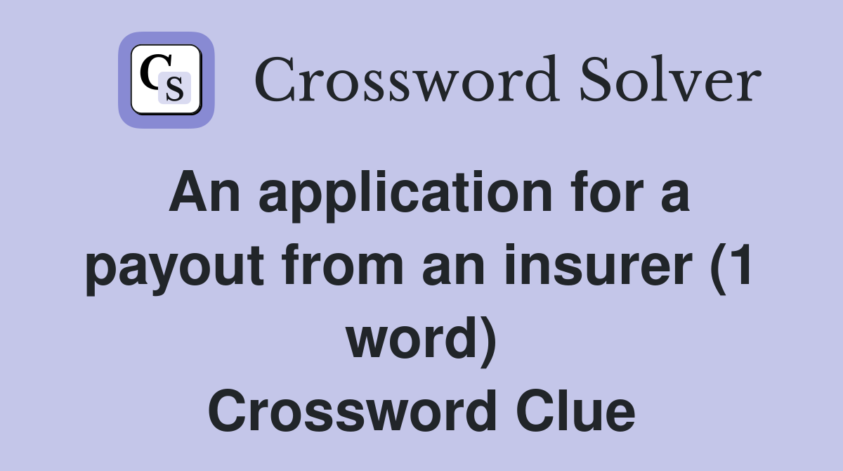 An application for a payout from an insurer (1 word) Crossword Clue